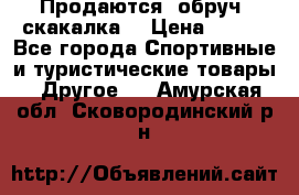 Продаются: обруч, скакалка  › Цена ­ 700 - Все города Спортивные и туристические товары » Другое   . Амурская обл.,Сковородинский р-н